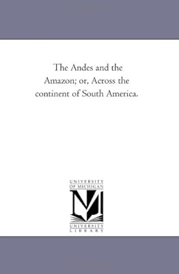 Les andes et l'amazonie ; ou à travers le continent sud-américain.
