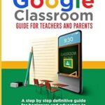 Guide google classroom pour les enseignants et les parents : un guide définitif
