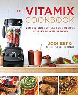 Le livre de recettes vitamix : 250 délicieuses recettes d'aliments complets à préparer