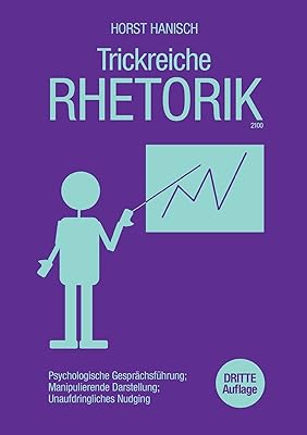Trickreiche rhetorik 2100 : psychologische gesprächsführung, manipulierende darstellung, unaufdringliches nudging