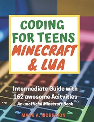 Codage pour adolescents : minecraft et lua. guide intermédiaire avec 162 activités géniales.