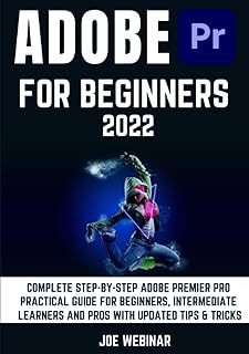 Adobe premier pro 2022 pour les débutants : guide pratique complet étape