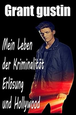 Grant gustin : mein leben von verbrechen erlösung et hollywood