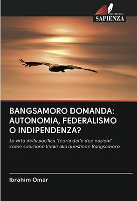 Bangsamoro domanda: autonomia, federalismo o indipendenza?: la virtù dela pacifica \"theoria delle due