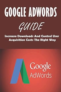 Guide google adwords : augmentez les téléchargements et contrôlez les coûts d'acquisition