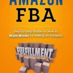 Amazon fba : guide étape par étape pour gagner de l'argent en vendant