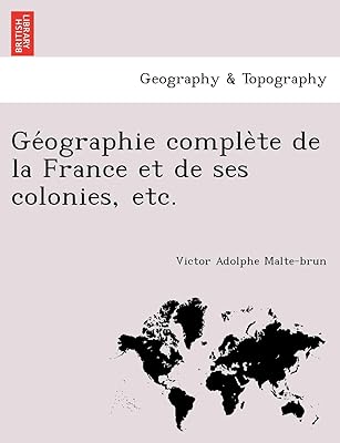 Ge ographie complète te de la france et de ses colonies, etc.