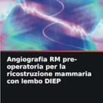 Angiografia rm pre-operatoria per la ricostruzione mammaria con lembo diep