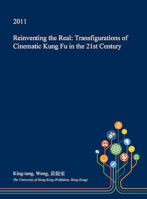 Réinventer le réel : transfigurations du kung-fu cinématographique au 21e siècle