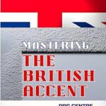 Maîtriser l'accent britannique : un guide complet pour les locuteurs non natifs