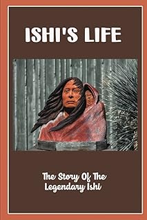 La vie d'ishi : l'histoire du légendaire ishi