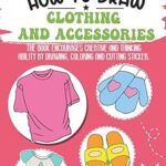 Comment dessiner des vêtements et des accessoires : livre de dessin 3 en