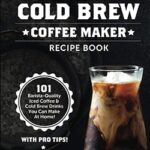 Livre de recettes de ma cafetière à infusion froide takeya : 101 cafés