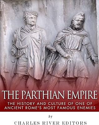 L'empire parthe : l'histoire et la culture de l'un des ennemis les plus