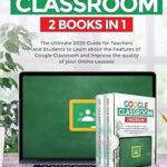 Google classroom - 2 livres en 1 : le guide ultime 2020 pour