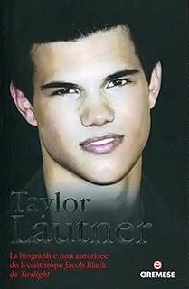 Taylor lautner : la biographie non autorisée du lycanthrope jacob black de twilight.