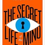 La vie secrète de l'esprit : comment notre cerveau pense, ressent et décide