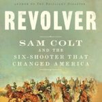 Revolver : sam colt et le six-shooter qui a changé l'amérique