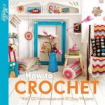 Comment crocheter : avec 100 techniques et 15 projets faciles