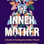 Découvrir la mère intérieure : un guide pour guérir la blessure maternelle