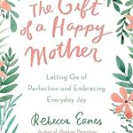 Le cadeau d'une mère heureuse : abandonner la perfection et embrasser la joie