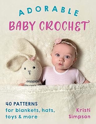 Adorable bébé au crochet : 40 modèles de couvertures, chapeaux, jouets et plus
